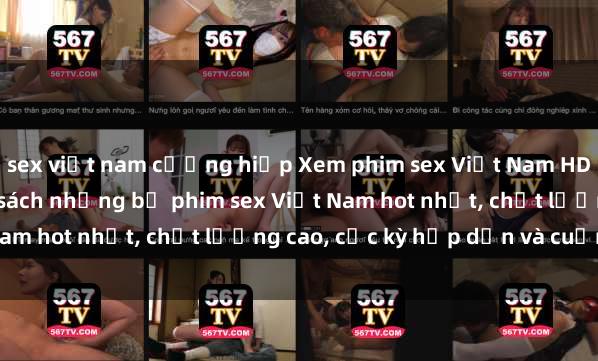 sex việt nam cưỡng hiếp Xem phim sex Việt Nam HD online miễn phí - danh sách những bộ phim sex Việt Nam hot nhất, chất lượng cao, cực kỳ hấp dẫn và cuốn hút.