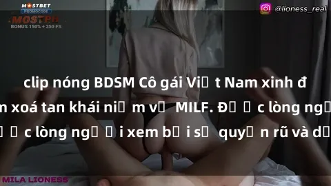 clip nóng BDSM Cô gái Việt Nam xinh đẹp và gợi cảm làm xoá tan khái niệm về MILF. Được lòng người xem bởi sự quyến rũ và dễ thương.