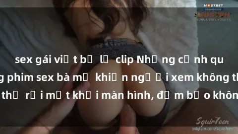 sex gái việt bị lộ clip Những cảnh quay nóng bỏng trong phim sex bà mẹ khiến người xem không thể rời mắt khỏi màn hình, đảm bảo không làm bạn thất vọng!