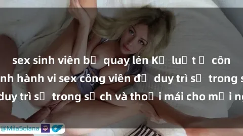 sex sinh viên bị quay lén Kỷ luật ở công viên: Chấn chỉnh hành vi sex công viên để duy trì sự trong sạch và thoải mái cho mọi người.