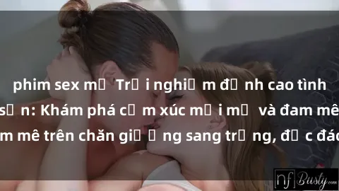 phim sex mỹ Trải nghiệm đỉnh cao tình yêu tại sex khách sạn: Khám phá cảm xúc mới mẻ và đam mê trên chăn giường sang trọng, độc đáo, không giới hạn.