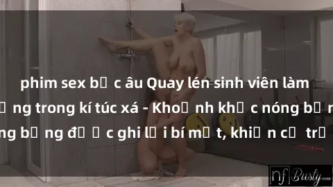phim sex bắc âu Quay lén sinh viên làm tình ngay trên giường trong kí túc xá - Khoảnh khắc nóng bỏng được ghi lại bí mật, khiến cả trường học xôn xao.
