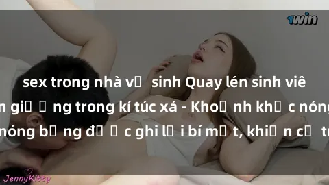 sex trong nhà vệ sinh Quay lén sinh viên làm tình ngay trên giường trong kí túc xá - Khoảnh khắc nóng bỏng được ghi lại bí mật, khiến cả trường học xôn xao.