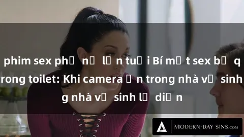 phim sex phụ nữ lớn tuổi Bí mật sex bị quay lén trong toilet: Khi camera ẩn trong nhà vệ sinh lộ diện