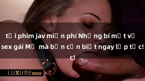 tải phim jav miễn phí Những bí mật về sex gái Mỹ mà bạn cần biết ngay lập tức!