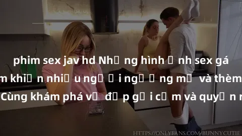 phim sex jav hd Những hình ảnh sex gái sinh viên Việt Nam khiến nhiều người ngưỡng mộ và thèm khát. Cùng khám phá vẻ đẹp gợi cảm và quyến rũ của những cô gái trẻ này.