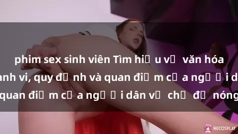 phim sex sinh viên Tìm hiểu về văn hóa sex ở Việt Nam: Hành vi, quy định và quan điểm của người dân về chủ đề nóng
