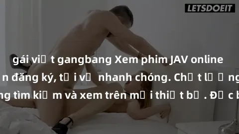 gái việt gangbang Xem phim JAV online miễn phí không cần đăng ký, tải về nhanh chóng. Chất lượng HD, dễ dàng tìm kiếm và xem trên mọi thiết bị. Đặc biệt, không quảng cáo làm phiền.