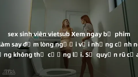 sex sinh viên vietsub Xem ngay bộ phim sex milf hot nhất, làm say đắm lòng người với những cảnh nóng bỏng không thể cưỡng lại. Sự quyến rũ của MILF sẽ khiến bạn mãnh liệt!