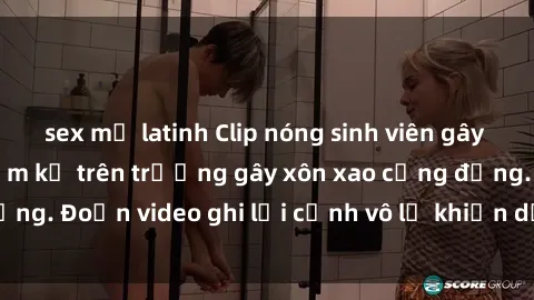 sex mỹ latinh Clip nóng sinh viên gây sốc: Hành động cấm kỵ trên trường gây xôn xao cộng đồng. Đoạn video ghi lại cảnh vô lễ khiến dư luận bức xúc.