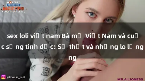 sex loli việt nam Bà mẹ Việt Nam và cuộc sống tình dục: Sự thật và những lo lắng