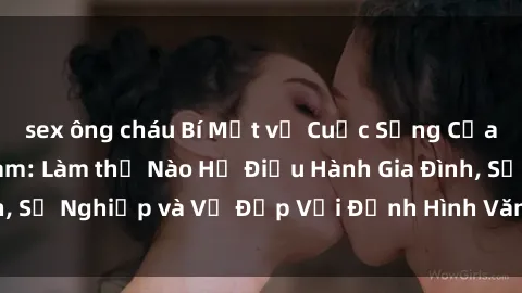 sex ông cháu Bí Mật về Cuộc Sống Của Các MILF Việt Nam: Làm thế Nào Họ Điều Hành Gia Đình, Sự Nghiệp và Vẻ Đẹp Với Định Hình Văn Hóa Đương Đại