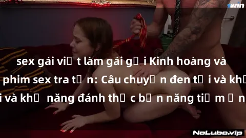 sex gái việt làm gái gọi Kinh hoàng và đầy kích thích với phim sex tra tấn: Câu chuyện đen tối và khả năng đánh thức bản năng tiềm ẩn trong con người