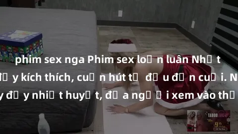 phim sex nga Phim sex loạn luân Nhật Bản: Hành động đầy kích thích, cuốn hút từ đầu đến cuối. Những cảnh quay đầy nhiệt huyết, đưa người xem vào thế giới độc đáo của tình thân. Đừng bỏ lỡ!
