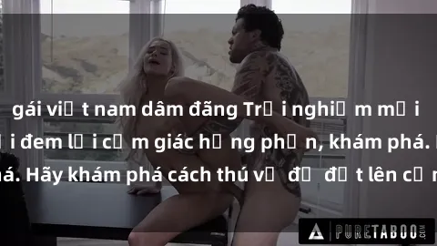 gái việt nam dâm đãng Trải nghiệm mới lạ: Sex trong xe hơi đem lại cảm giác hưng phấn, khám phá. Hãy khám phá cách thú vị để đốt lên cảm xúc trong cuộc tình!