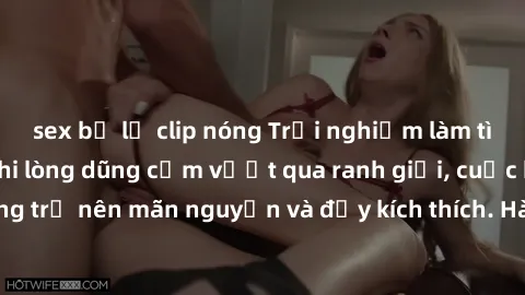 sex bị lộ clip nóng Trải nghiệm làm tình ngoài đường: Khi lòng dũng cảm vượt qua ranh giới, cuộc hẹn nơi công cộng trở nên mãn nguyện và đầy kích thích. Hành vi nguy hiểm, nhưng cũng tạo nên cảm giác 