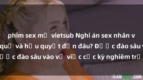 phim sex mỹ vietsub Nghi án sex nhân viên nhà hàng: Hậu quả và hậu quyết đến đâu? Được đào sâu vào vụ việc cực kỳ nghiêm trọng này.