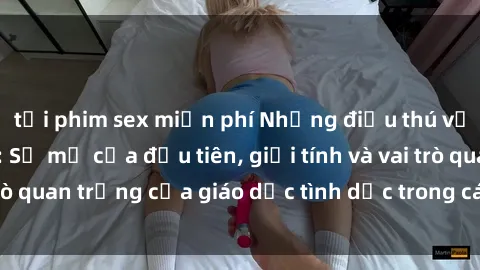 tải phim sex miễn phí Những điều thú vị về sex ở Bắc Âu: Sự mở cửa đầu tiên, giới tính và vai trò quan trọng của giáo dục tình dục trong các quốc gia này.