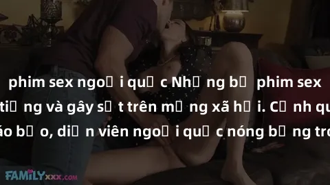 phim sex ngoại quốc Những bộ phim sex ngoại quốc nổi tiếng và gây sốt trên mạng xã hội. Cảnh quay táo bạo, diễn viên ngoại quốc nóng bỏng trong các tác phẩm đỉnh cao.