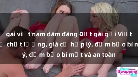 gái việt nam dâm đãng Đặt gái gọi Việt Nam: Dịch vụ chất lượng, giá cả hợp lý, đảm bảo bí mật và an toàn