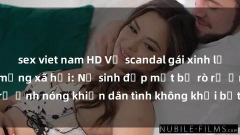 sex viet nam HD Vụ scandal gái xinh lộ hàng gây sốt trên mạng xã hội: Nữ sinh đẹp mắt bị rò rỉ ảnh nóng khiến dân tình không khỏi bất ngờ và phẫn nộ!