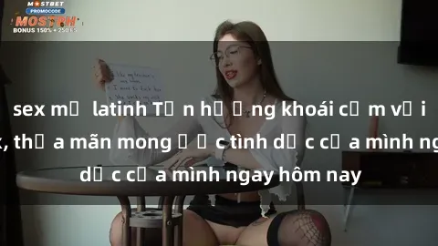 sex mỹ latinh Tận hưởng khoái cảm với gái xinh sex, thỏa mãn mong ước tình dục của mình ngay hôm nay
