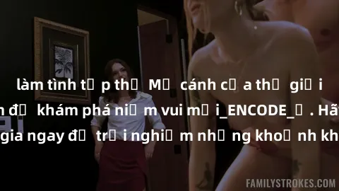 làm tình tập thể Mở cánh cửa thế giới sex MILF Việt Nam để khám phá niềm vui mới_ENCODE_. Hãy tham gia ngay để trải nghiệm những khoảnh khắc đầy kích thích và đam mê.