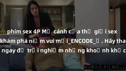 phim sex 4P Mở cánh cửa thế giới sex MILF Việt Nam để khám phá niềm vui mới_ENCODE_. Hãy tham gia ngay để trải nghiệm những khoảnh khắc đầy kích thích và đam mê.