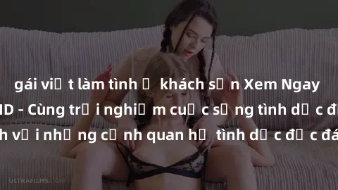 gái việt làm tình ở khách sạn Xem Ngay Sex  Vietsub Full HD - Cùng trải nghiệm cuộc sống tình dục đầy kích thích với những cảnh quan hệ tình dục độc đáo và mãnh liệt trong bộ phim này!