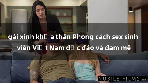 gái xinh khỏa thân Phong cách sex sinh viên Việt Nam độc đáo và đam mê